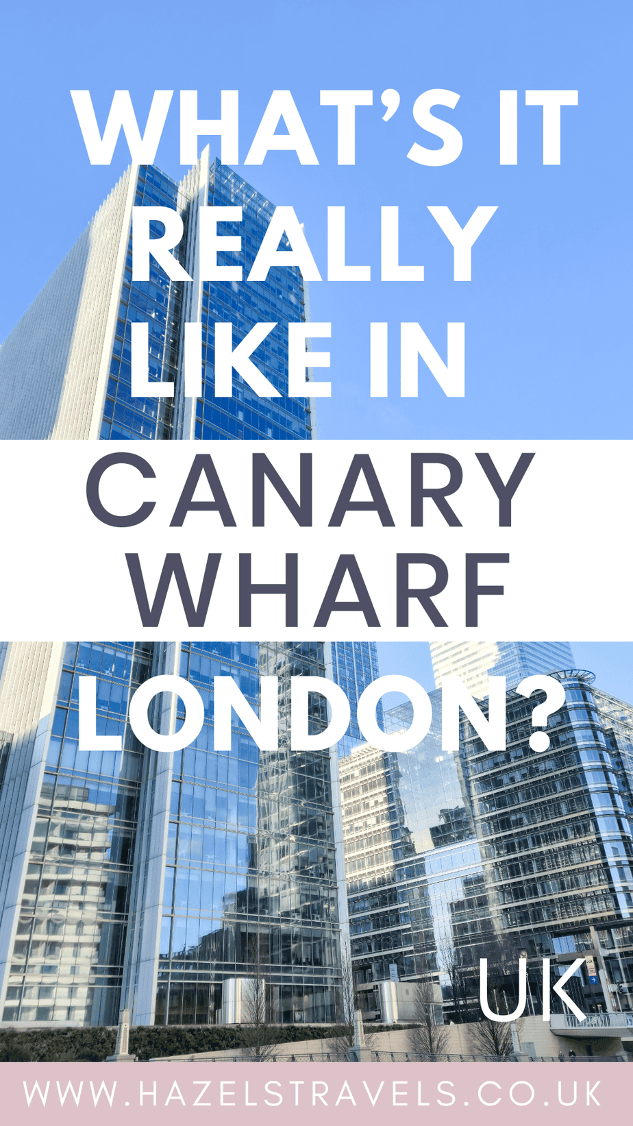 Pinterest graphic with white and charcoal text reading “What’s It Really Like in Canary Wharf, London?” over a clear blue sky and reflective glass skyscrapers, featuring a lavender-pink footer with the URL hazelstravels.co.uk.