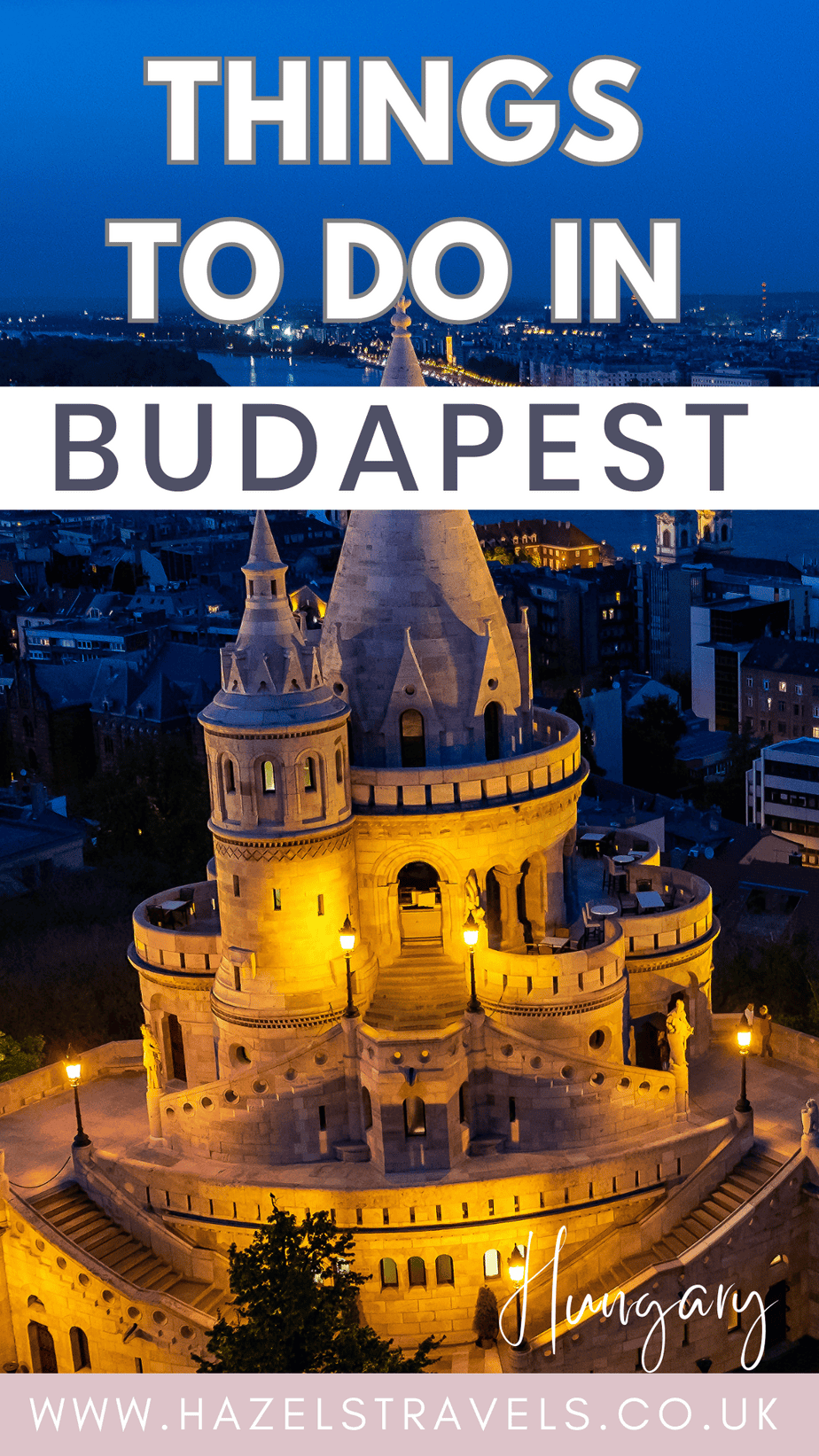 Night-time view of Fisherman’s Bastion in Budapest, illuminated in warm yellow light above the city, with rooftops and streets visible below. Large text over the image reads “Things to do in Budapest,” with “Hungary” handwritten in the corner and “www.hazelstravels.co.uk” at the bottom.